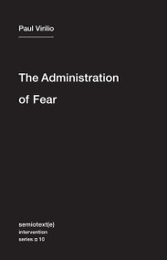 The Administration of Fear by Paul Virilio, Bertrand Richard, 9781584351054