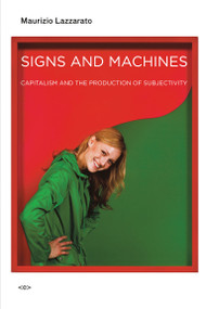 Signs and Machines (Capitalism and the Production of Subjectivity) by Maurizio Lazzarato, Joshua David Jordan, 9781584351306
