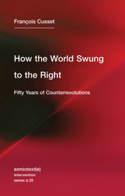 How the World Swung to the Right (Fifty Years of Counterrevolutions) by Francois Cusset, Noura Wedell, 9781635900163