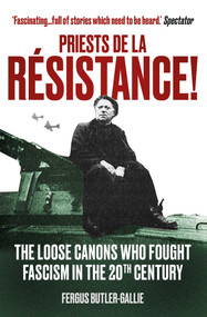 Priests de la Resistance! (The loose canons who fought Fascism in the twentieth century) - 9781786078308 by The Revd Fergus Butler-Gallie, 9781786078308
