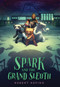 Spark and the Grand Sleuth (A Novel) by Robert Repino, 9781683692218