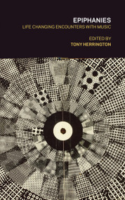 Epiphanies (Life-Changing Encounters with Music) by Tony Herrington, 9781907222214
