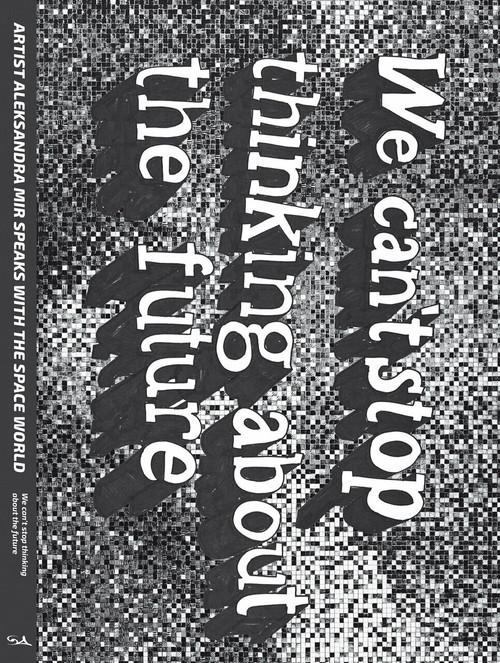 We Can't Stop Thinking About The Future by Aleksandra Mir, 9781907222542