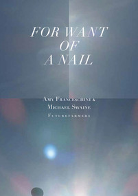For Want of a Nail by Amy Franceschini, Michael Swaine, Futurefarmers, 9781949484045