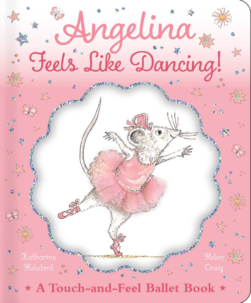 Angelina Feels Like Dancing! (A Touch-and-Feel Ballet Book) by Katharine Holabird, Helen Craig, 9781534480063