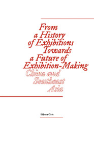 From a History of Exhibitions Towards a Future of Exhibition-Making (China and Southeast Asia) by Biljana Ciric, 9783956794582