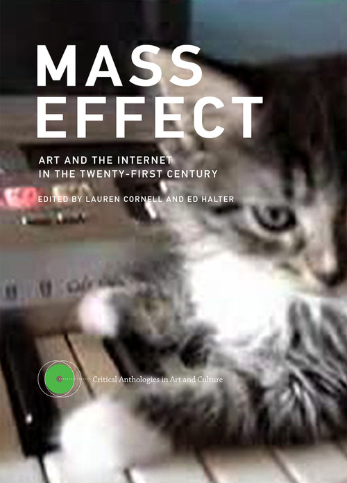 Mass Effect (Art and the Internet in the Twenty-First Century) by Lauren Cornell, Ed Halter, 9780262029261