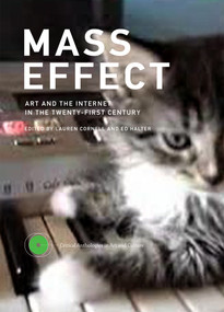 Mass Effect (Art and the Internet in the Twenty-First Century) by Lauren Cornell, Ed Halter, 9780262029261