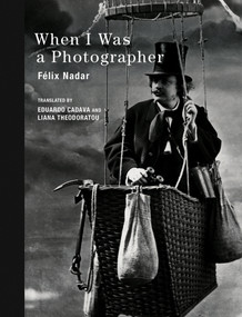 When I Was a Photographer by Felix Nadar, Eduardo Cadava, Liana Theodoratou, 9780262029452