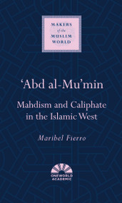 'Abd al-Mu'min (Mahdism and Caliphate in the Islamic West) by Maribel Fierro, 9781851684281