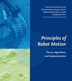 Principles of Robot Motion (Theory, Algorithms, and Implementations) by Howie Choset, Kevin M. Lynch, Seth Hutchinson, George A. Kantor, Wolfram Burgard, 9780262033275