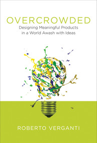 Overcrowded (Designing Meaningful Products in a World Awash with Ideas) by Roberto Verganti, 9780262035361