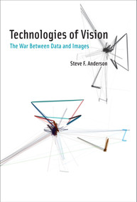 Technologies of Vision (The War Between Data and Images) by Steve F Anderson, 9780262037013
