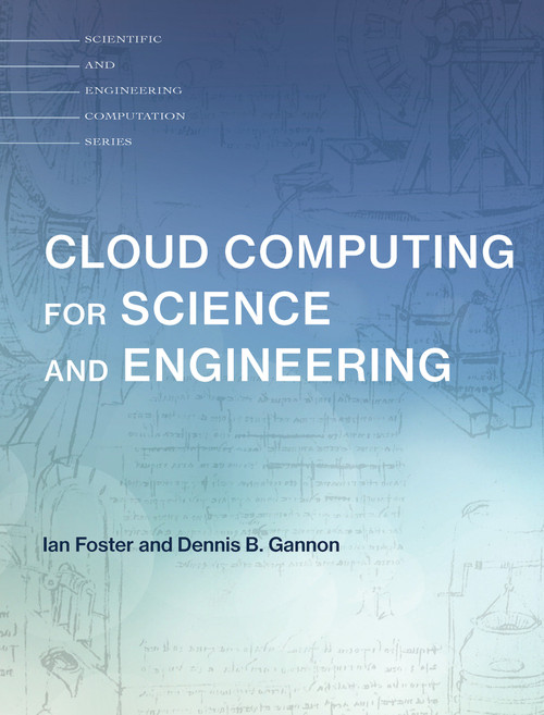Cloud Computing for Science and Engineering by Ian Foster, Dennis B. Gannon, 9780262037242