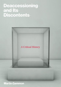 Deaccessioning and Its Discontents (A Critical History) by Martin Gammon, 9780262037587