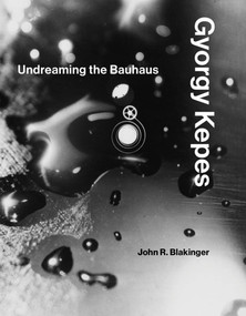 Gyorgy Kepes (Undreaming the Bauhaus) by John R. Blakinger, 9780262039864