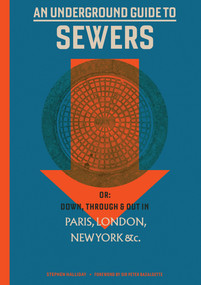 An Underground Guide to Sewers (or: Down, Through and Out in Paris, London, New York, &c.) by Stephen Halliday, Peter Bazalgette, 9780262043342