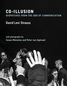 Co-Illusion (Dispatches from the End of Communication) by David Levi Strauss, Susan Meiselas, Peter Van Agtmael, 9780262043540