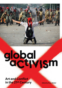 Global Activism (Art and Conflict in the 21st Century) by Peter Weibel, 9780262526890