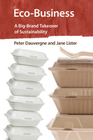 Eco-Business (A Big-Brand Takeover of Sustainability) by Peter Dauvergne, Jane Lister, 9780262528337