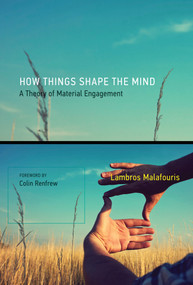 How Things Shape the Mind (A Theory of Material Engagement) by Lambros Malafouris, Colin Renfrew, 9780262528924
