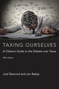 Taxing Ourselves, fifth edition (A Citizen's Guide to the Debate over Taxes) by Joel Slemrod, Jon Bakija, 9780262533171
