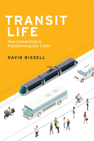 Transit Life (How Commuting Is Transforming Our Cities) by David Bissell, 9780262534963