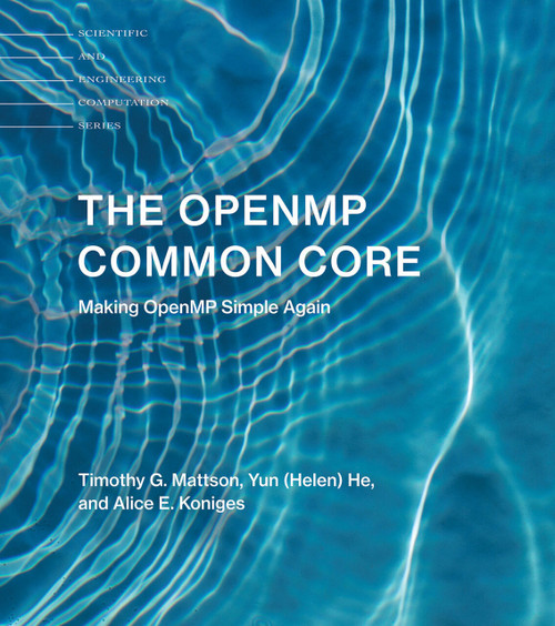 The OpenMP Common Core (Making OpenMP Simple Again) by Timothy G. Mattson, Yun (Helen) He, Alice E. Koniges, 9780262538862
