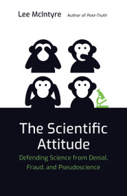 The Scientific Attitude (Defending Science from Denial, Fraud, and Pseudoscience) by Lee McIntyre, 9780262538930