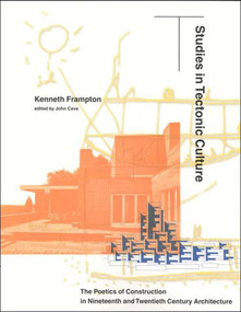 Studies in Tectonic Culture (The Poetics of Construction in Nineteenth and Twentieth Century Architecture) by Kenneth Frampton, John Cava, 9780262561495