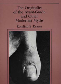 The Originality of the Avant-Garde and Other Modernist Myths by Rosalind E. Krauss, 9780262610469
