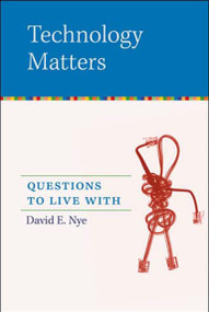 Technology Matters (Questions to Live With) by David E. Nye, 9780262640671