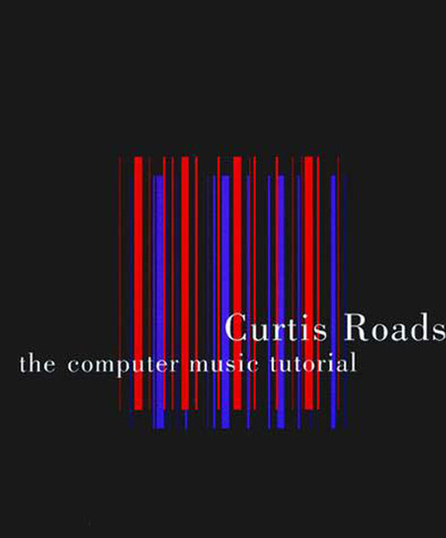 The Computer Music Tutorial by Curtis Roads, 9780262680820