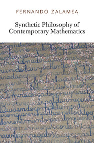 Synthetic Philosophy of Contemporary Mathematics by Fernando Zalamea, Zachery Luke Fraser, 9780956775016