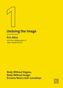 Body without Organs, Body without Image (Ernesto Neto's Anti-Leviathan (Undoing the Image 1)) by Eric Alliez, Jean-Claude Bonne, 9780995455023