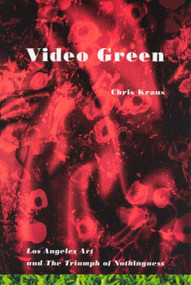 Video Green (Los Angeles Art and the Triumph of Nothingness) by Chris Kraus, 9781584350224