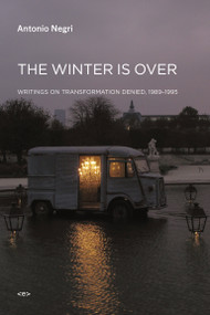 The Winter Is Over (Writings on Transformation Denied, 1989-1995) by Antonio Negri, Giuseppe Caccia, 9781584351214