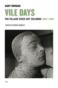 Vile Days (The Village Voice Art Columns, 1985-1988) by Gary Indiana, Bruce Hainley, 9781635900378