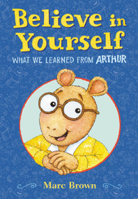 Believe in Yourself: What We Learned from Arthur by Marc Brown, 9780759554566