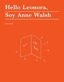 Hello Leonora, Soy Anne Walsh by Anne Walsh, Dodie Bellamy, Julia Bryan-Wilson, Claudia Larocco, 9781949484038