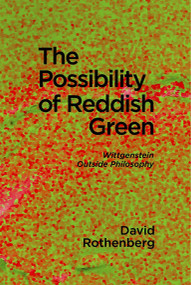 The Possibility of Reddish Green (Wittgenstein outside Philosophy) by David Rothenberg, 9781949597073