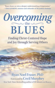 Overcoming the Blues (Finding Christ-Centered Hope and Joy through Serving Others) - 9781680997170 by Ryan Noel Fraser, Cecil Murphey, 9781680997170