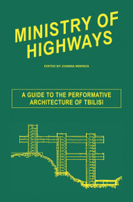 Ministry of Highways (A Guide to the Performative Architecture of Tbilisi) by Joanna Warsza, 9783943365726