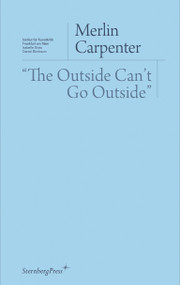 "The Outside Can't Go Outside" by Merlin Carpenter, 9783956792779