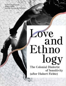 Love and Ethnology (The Colonial Dialectic of Sensitivity (after Hubert Fichte)) by Diedrich Diederichsen, Anselm Franke, 9783956795039