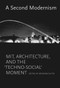 A Second Modernism (MIT, Architecture, and the "Techno-Social" Moment) by Arindam Dutta, Stephanie Tuerk, Michael Kubo, Jennifer Yeesue Chuong, Irina Chernyakova, 9780262019859