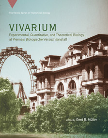 Vivarium (Experimental, Quantitative, and Theoretical Biology at Vienna's Biologische Versuchsanstalt) by Gerd B. Muller, 9780262036702