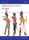 Napoleon's Swiss Troops by David Greentree, Gerry Embleton, Sam Embleton, 9781849086783