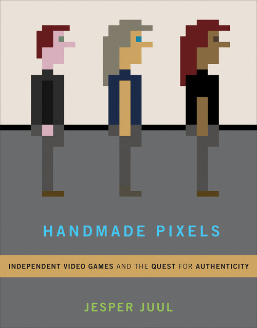Handmade Pixels (Independent Video Games and the Quest for Authenticity) by Jesper Juul, 9780262042796