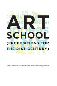 Art School ((Propositions for the 21st Century)) by Steven Henry Madoff, Steven Henry Madoff, 9780262134934